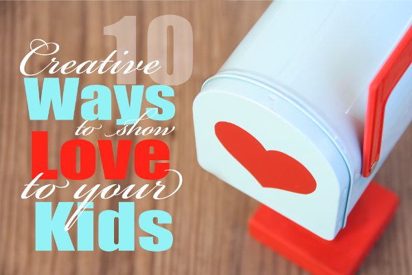 10 Creative Ways to show Love to your Kids 600x400
