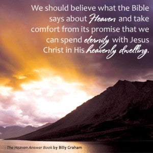 We should believe what the Bible says about heaven and take comfort from its promise that we can spend eternity with Jesus in His heavenly dwelling.