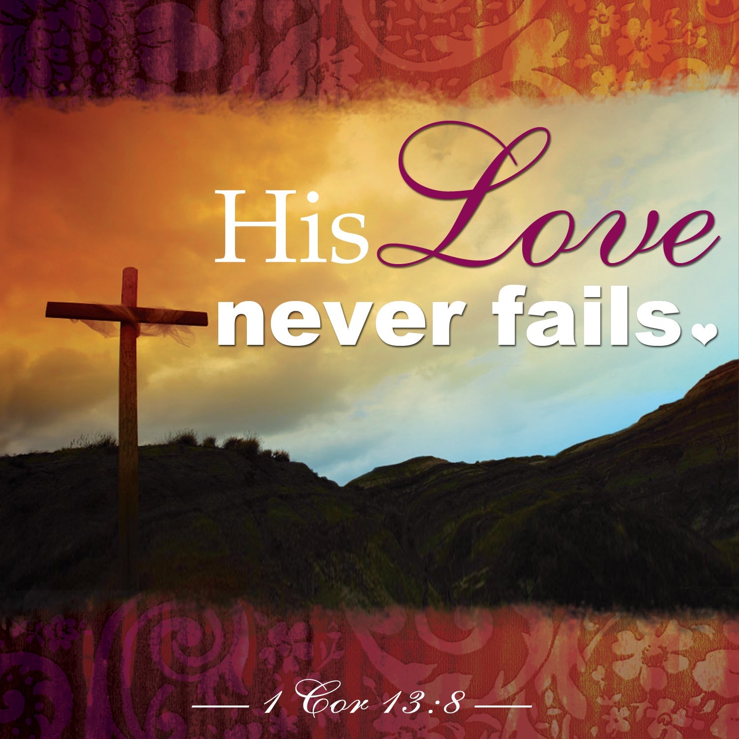 1 Corinthians 13:8 His Love Never Fails photo of the cross from Max Lucado devotional