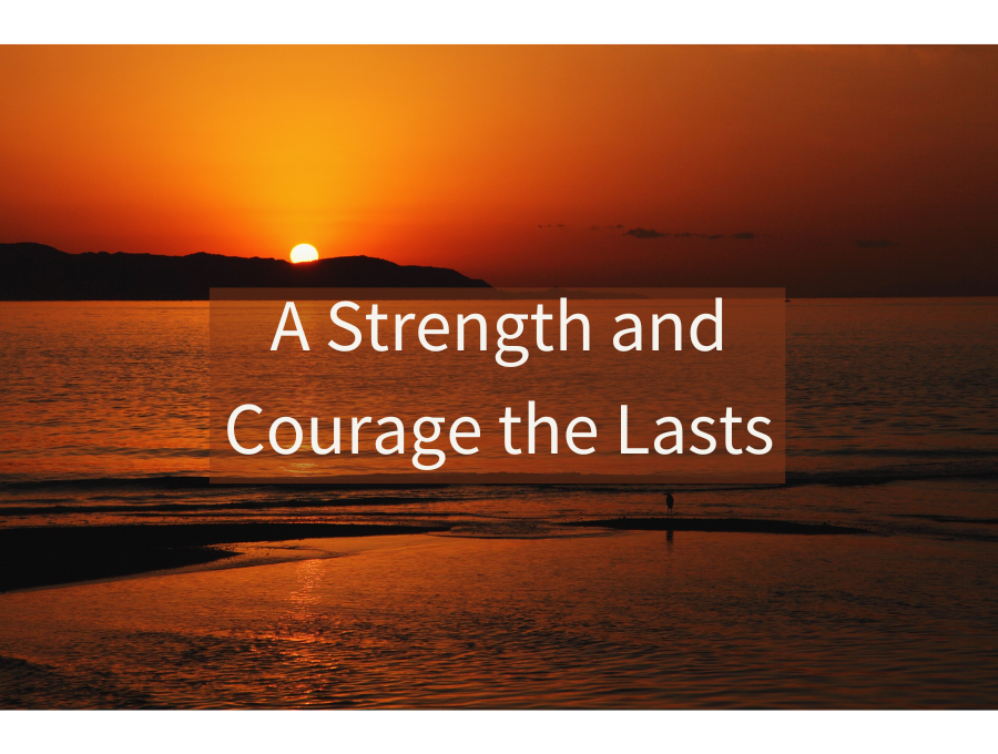 A Strength and Courage the Lasts