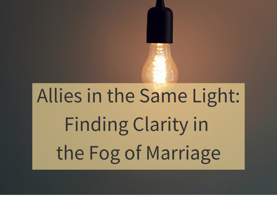 Allies in the Same Light: Finding Clarity in the Fog of Marriage