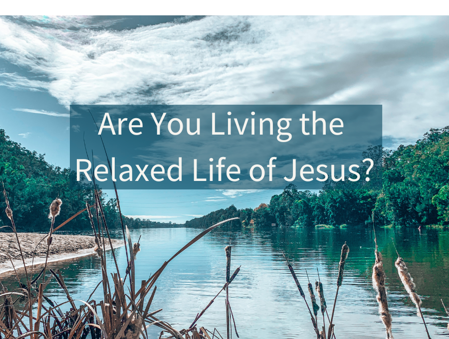 Are You Living the Relaxed Life of Jesus?