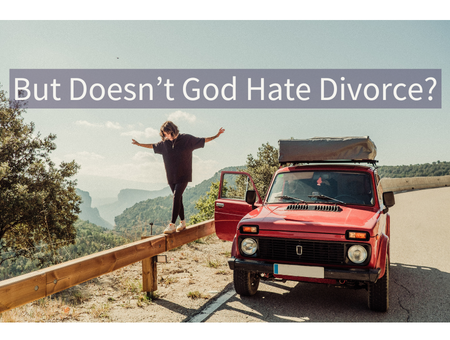 But Doesn’t God Hate Divorce?