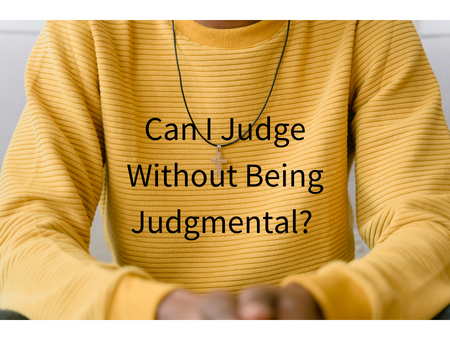 Can I Judge Without Being Judgmental?