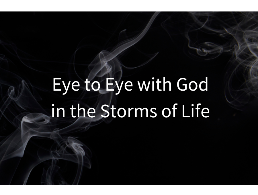 Eye to Eye with God in the Storms of Life