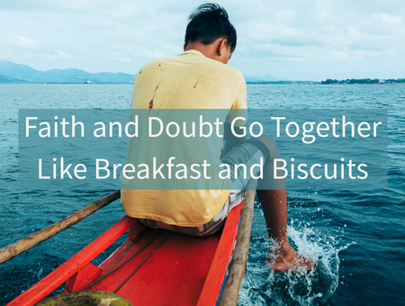 Faith and Doubt Go Together Like Breakfast and Biscuits