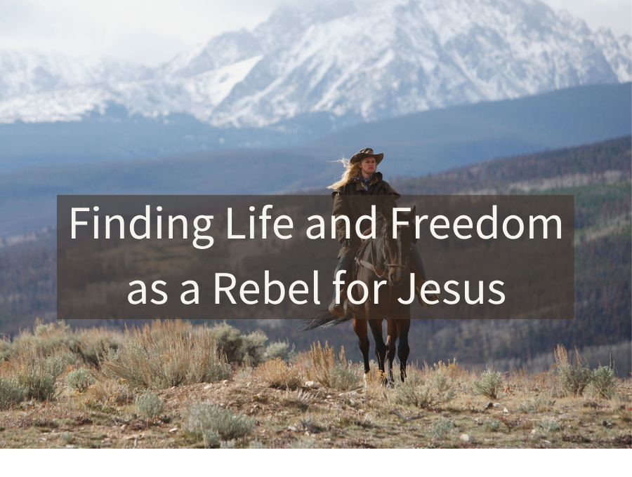 Finding Life and Freedom as a Rebel for Jesus