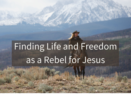 Finding Life and Freedom as a Rebel for Jesus