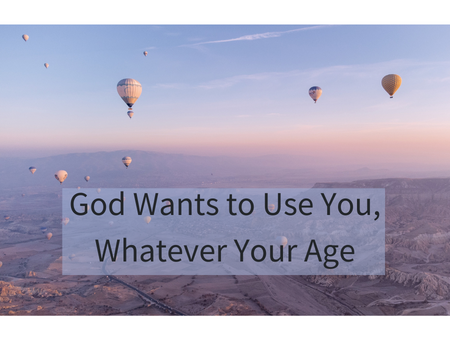 God Wants to Use You, Whatever Your Age