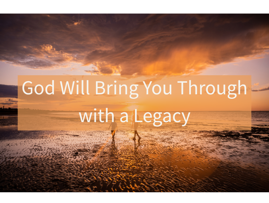 God Will Bring You Through with a Legacy