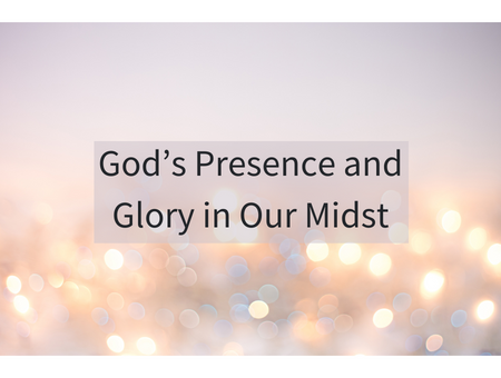 God’s Presence and Glory in Our Midst