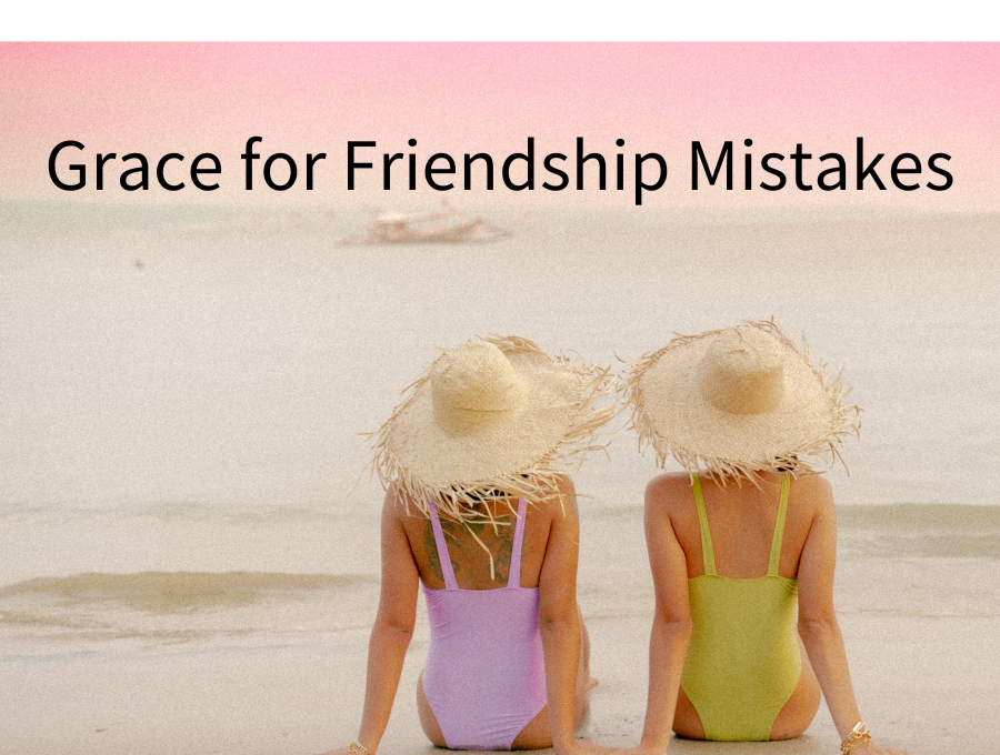 Grace for Friendship Mistakes