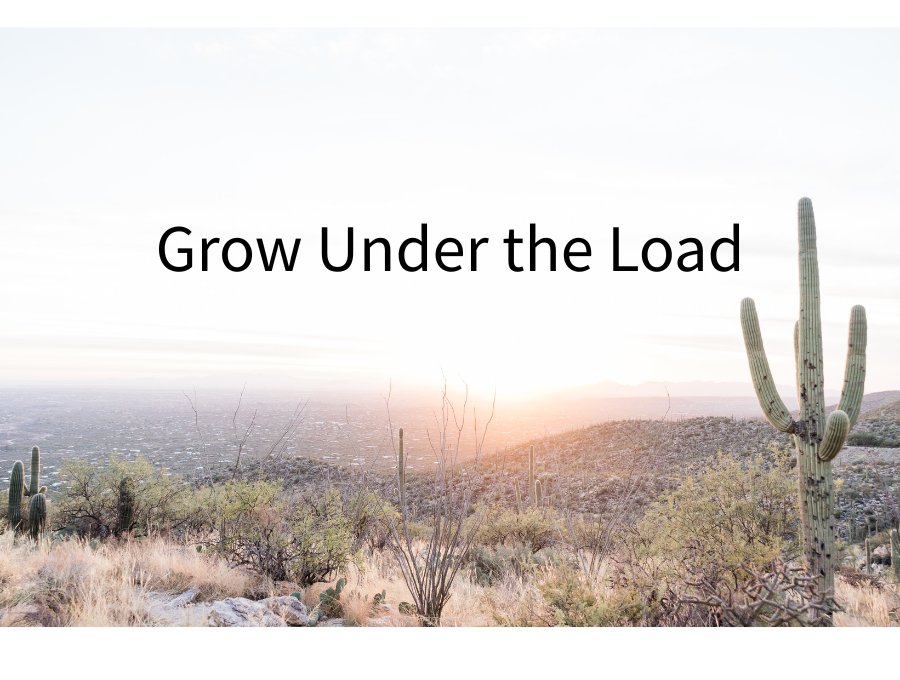 Grow Under the Load