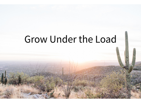 Grow Under the Load