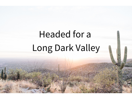 Headed for a Long Dark Valley