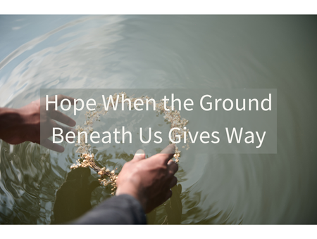 Hope When the Ground Beneath Us Gives Way