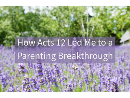 How Acts 12 Led Me to a Parenting Breakthrough