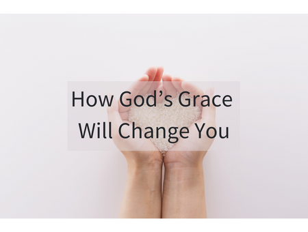 How God’s Grace Will Change You