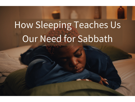 How Sleeping Teaches Us Our Need for Sabbath