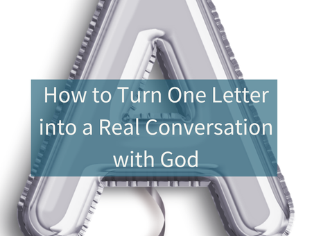 How to Turn One Letter into a Real Conversation with God