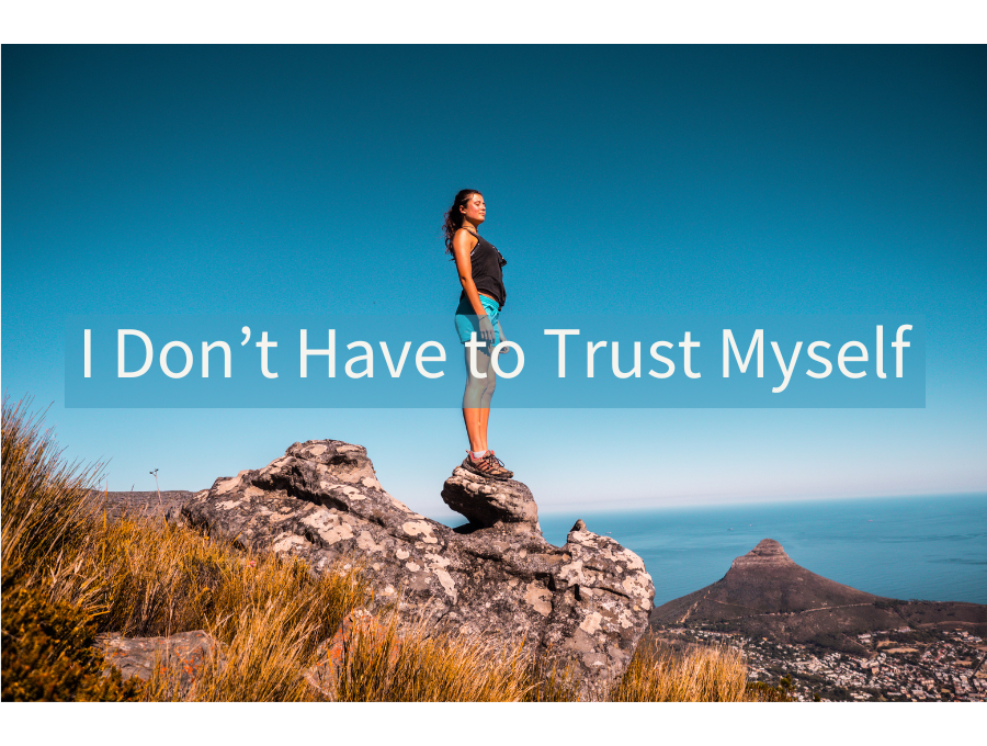 I Don’t Have to Trust Myself