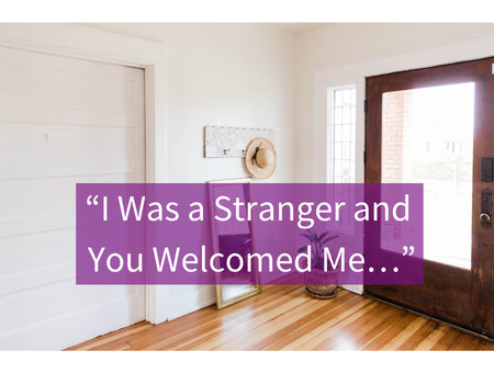 “I Was a Stranger and You Welcomed Me…”