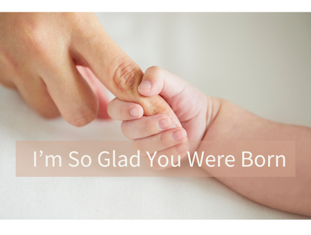 I’m So Glad You Were Born