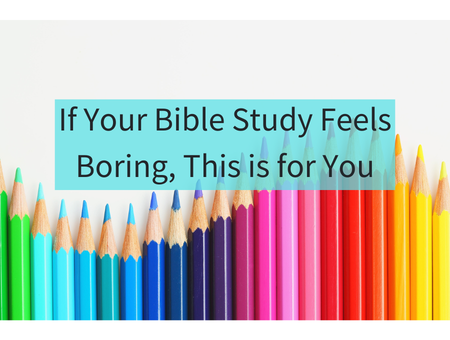 If Your Bible Study Feels Boring, This is for You