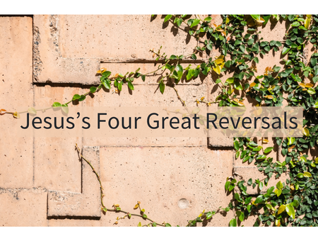 Jesus’s Four Great Reversals