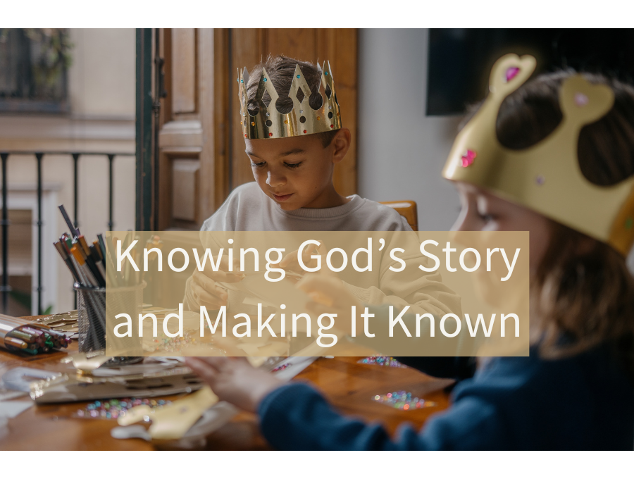 Knowing God’s Story and Making It Known