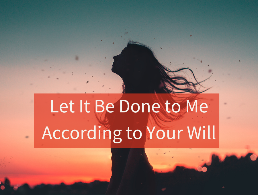 Let It Be Done to Me According to Your Will