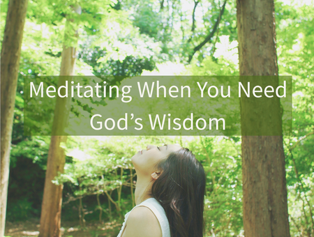 Meditating When You Need God’s Wisdom