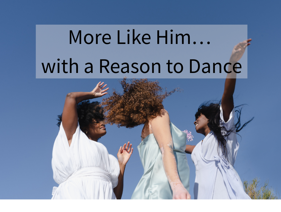 More Like Him… with a Reason to Dance
