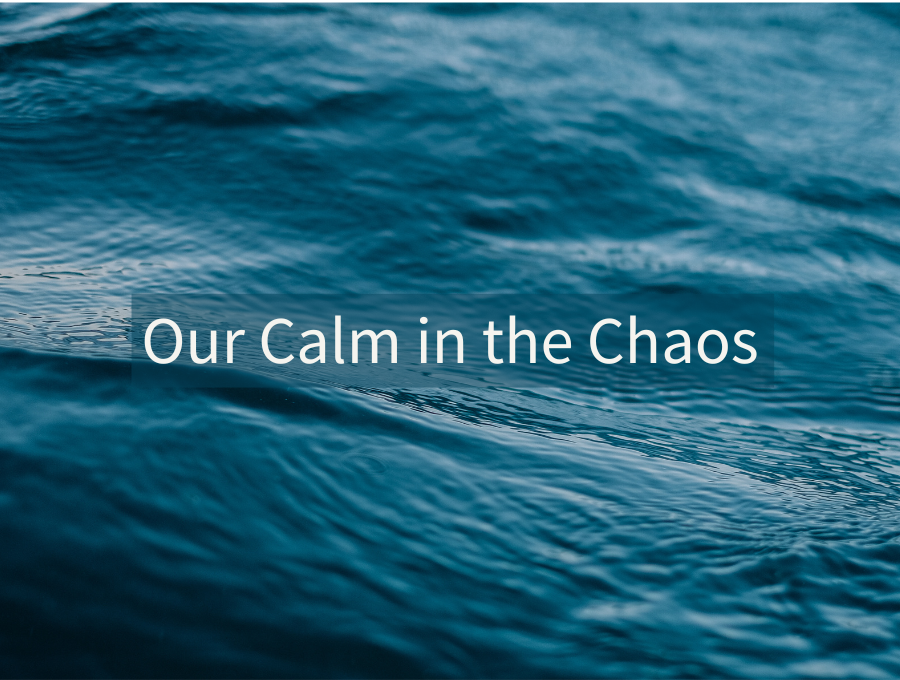 Our Calm in the Chaos