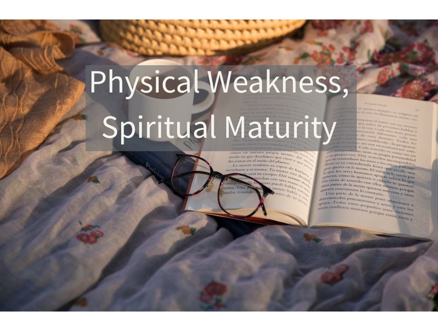 Physical Weakness, Spiritual Maturity