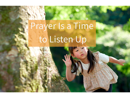 Prayer Is a Time to Listen Up
