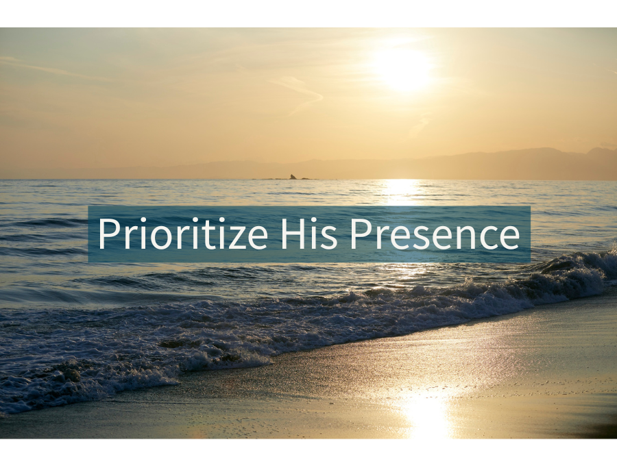 Prioritize His Presence