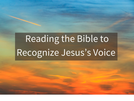 Reading the Bible to Recognize Jesus’s Voice
