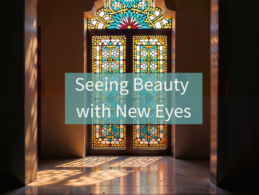 Seeing Beauty with New Eyes