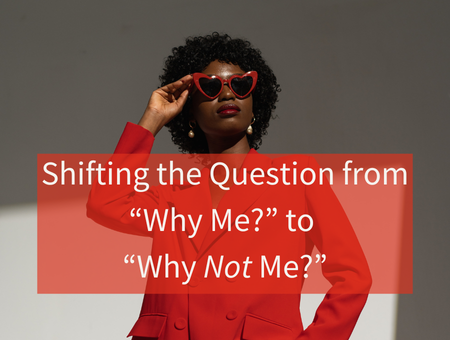 Shifting the Question from “Why Me?” to “Why Not Me?”