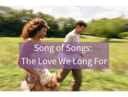 Song of Songs: The Love We Long For