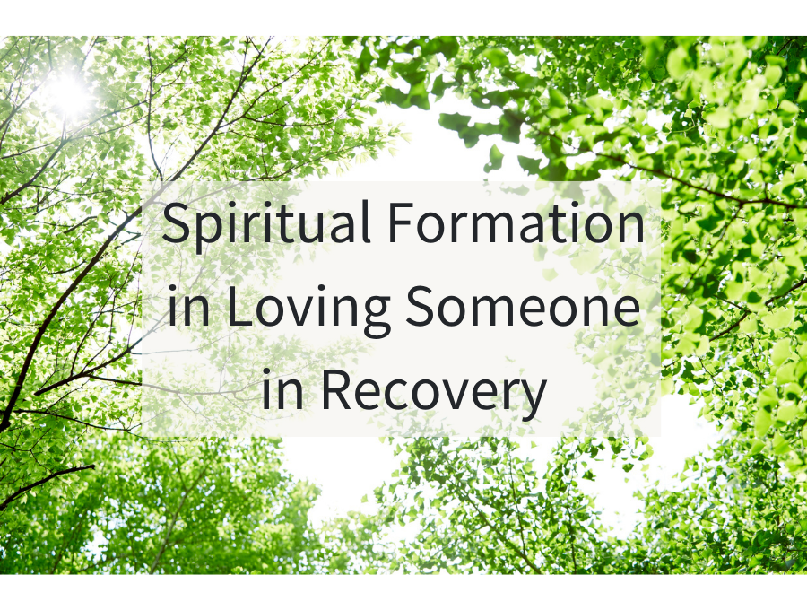 Spiritual Formation in Loving Someone in Recovery