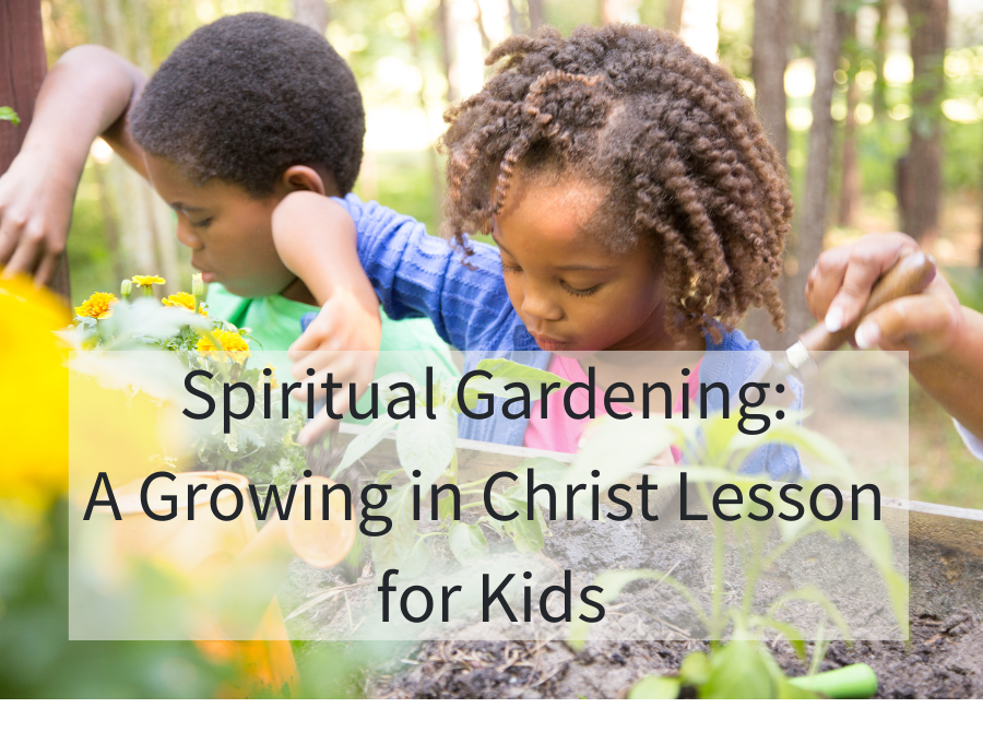 Spiritual Gardening: A Growing in Christ Lesson for Kids