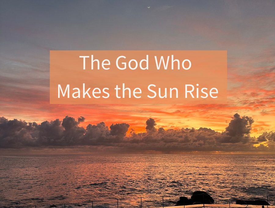 A Prayer of Declaration: The God Who Makes the Sun Rise