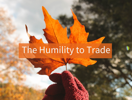 The Humility to Trade