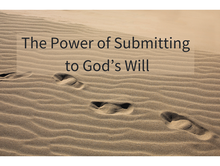 The Power of Submitting to God’s Will