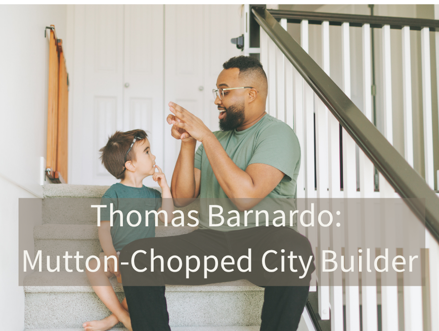 Thomas Barnardo: Mutton-Chopped City Builder