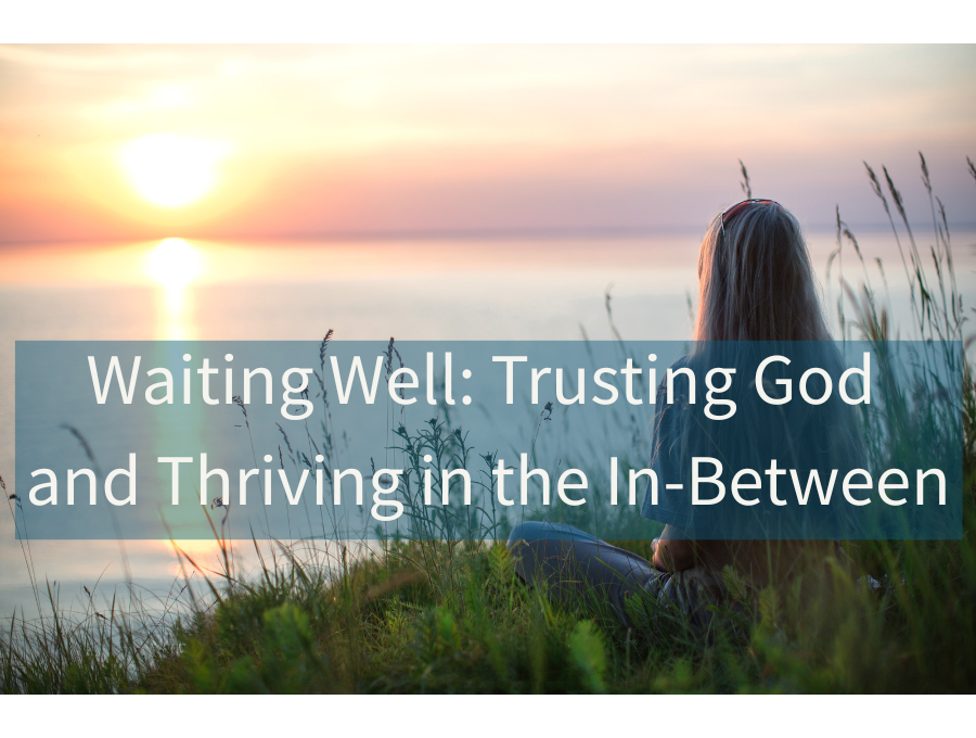 Waiting Well: Trusting God and Thriving in the In-Between