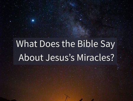 What Does the Bible Say About Jesus’s Miracles?