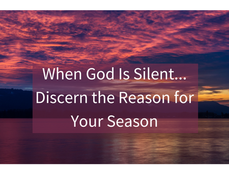 When God Is Silent... Discern the Reason for Your Season